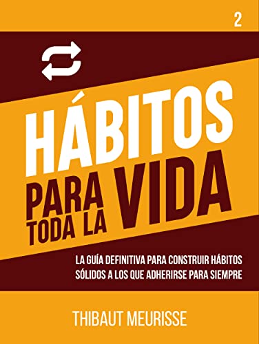 Hábitos para toda la vida : La guía definitiva para construir hábitos sólidos a los que adherirse para siempre (Hábitos de Exito nº 2)